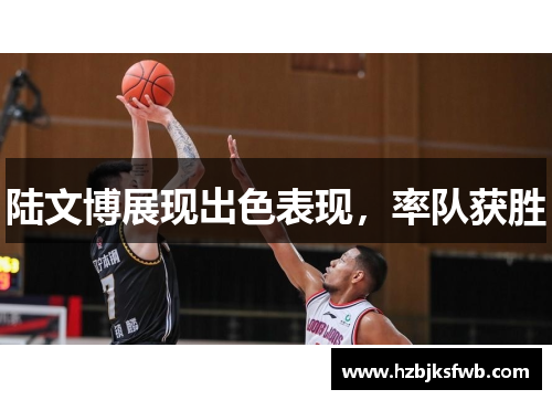 陆文博展现出色表现，率队获胜