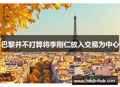 巴黎并不打算将李刚仁放入交易为中心