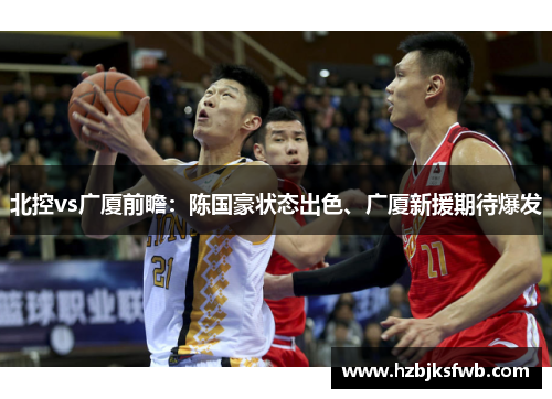 北控vs广厦前瞻：陈国豪状态出色、广厦新援期待爆发